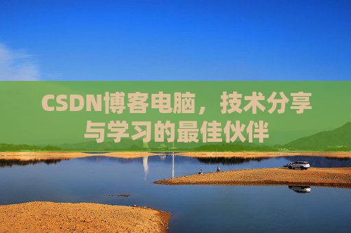 CSDN博客电脑，技术分享与学习的最佳伙伴